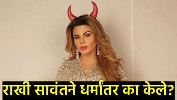 ड्रामा क्वीनचे धार्मिक 'नाटक'! राखी सावंतने स्वीकारला इस्लाम; पण धर्मांतराचा हा आहे जुना इतिहास!
