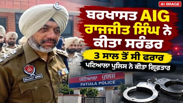 3 ਸਾਲ ਤੋਂ ਫਰਾਰ ਬਰਖ਼ਾਸਤ AIG ਰਾਜਜੀਤ ਸਿੰਘ ਨੇ ਕੀਤਾ ਸਰੰਡਰ, ਪਟਿਆਲਾ ਪੁਲਿਸ ਨੇ ਕੀਤਾ ਗ੍ਰਿਫ਼ਤਾਰ