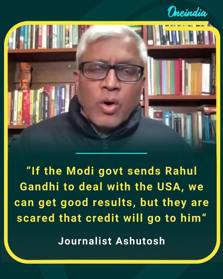 If Modi govt sends Rahul Gandhi to deal with USA, we can get good results but they are scared that credit will go to him. 
Journalist Ashutosh