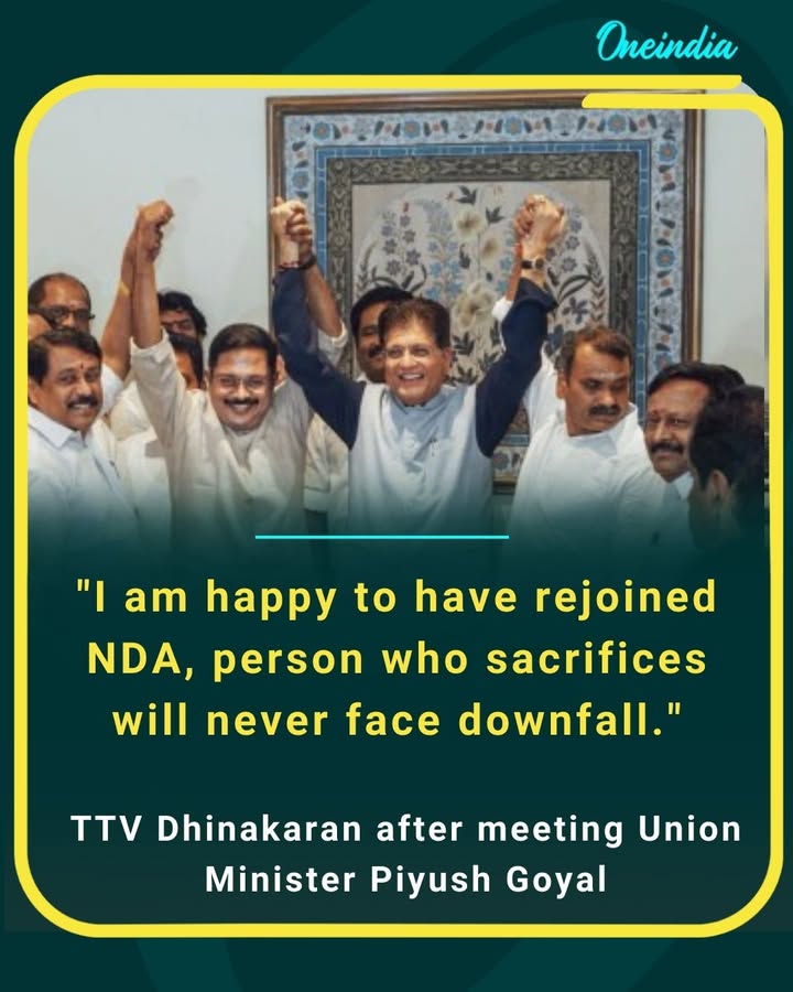 'I am happy to have rejoined NDA, person who sacrifices will never face downfall.'
- TTV Dhinakaran after meeting Union Minister Piyush Goyal