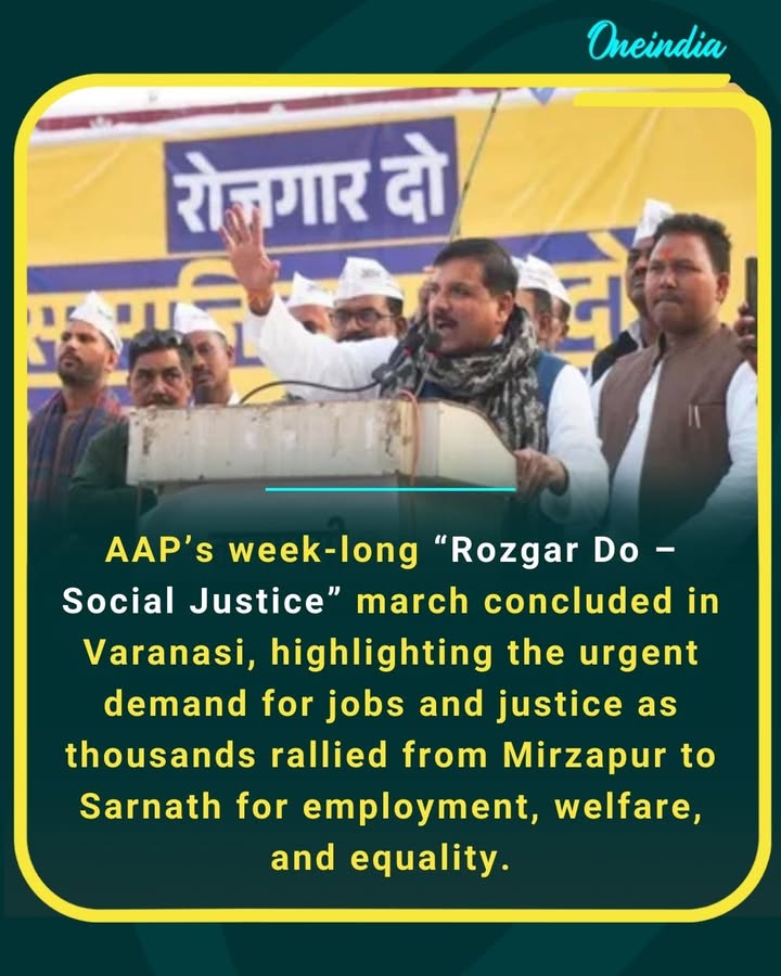 AAP’s week-long “Rozgar Do – Social Justice” march concluded in Varanasi, highlighting the urgent demand for jobs and justice as thousands rallied from Mirzapur to Sarnath for employment, welfare and equality.