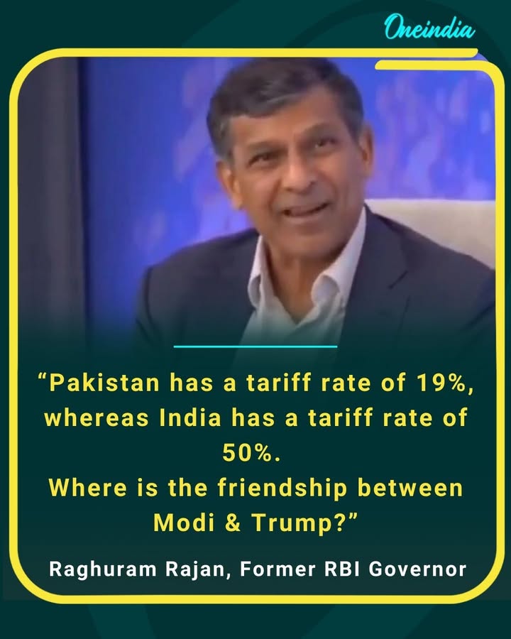 “Pakistan has a tarrif rate of 19% whereas India has a tariff rate of 50%. 
Where is the friendship between Modi & Trump?”
Raghuram Rajan, Former RBI Governor