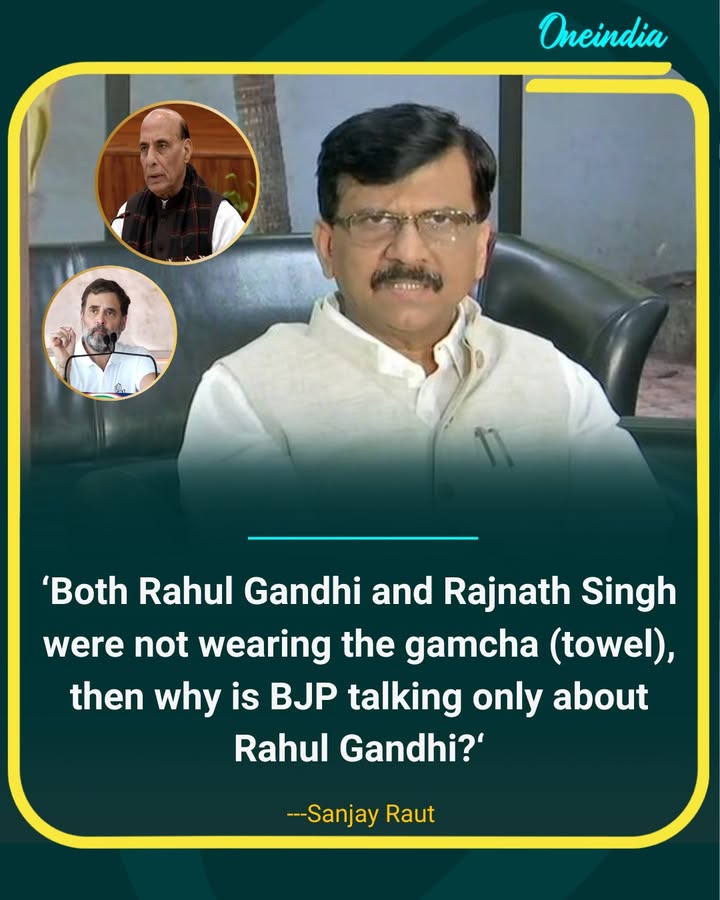 Why Only Rahul Gandhi? Rajnath Singh Also Didn’t Wear Gamcha: Sanjay Raut
