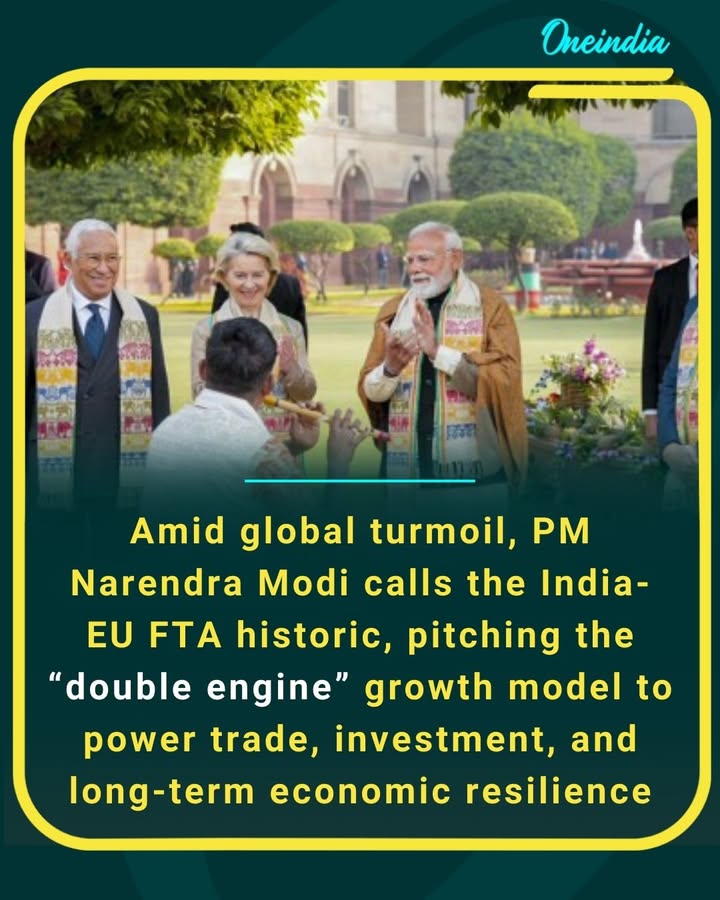 Amid global turmoil , PM Narendra Modi calls the India-EU FTA historic, pitching the “double engine” growth model to power trade, investment, and long-term economic resilience