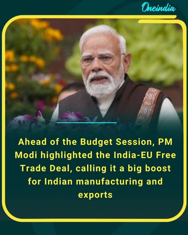 Ahead of the Budget Session, PM Modi highlighted the India-EU Free Trade Deal, calling it a big boost for Indian manufacturing and exports