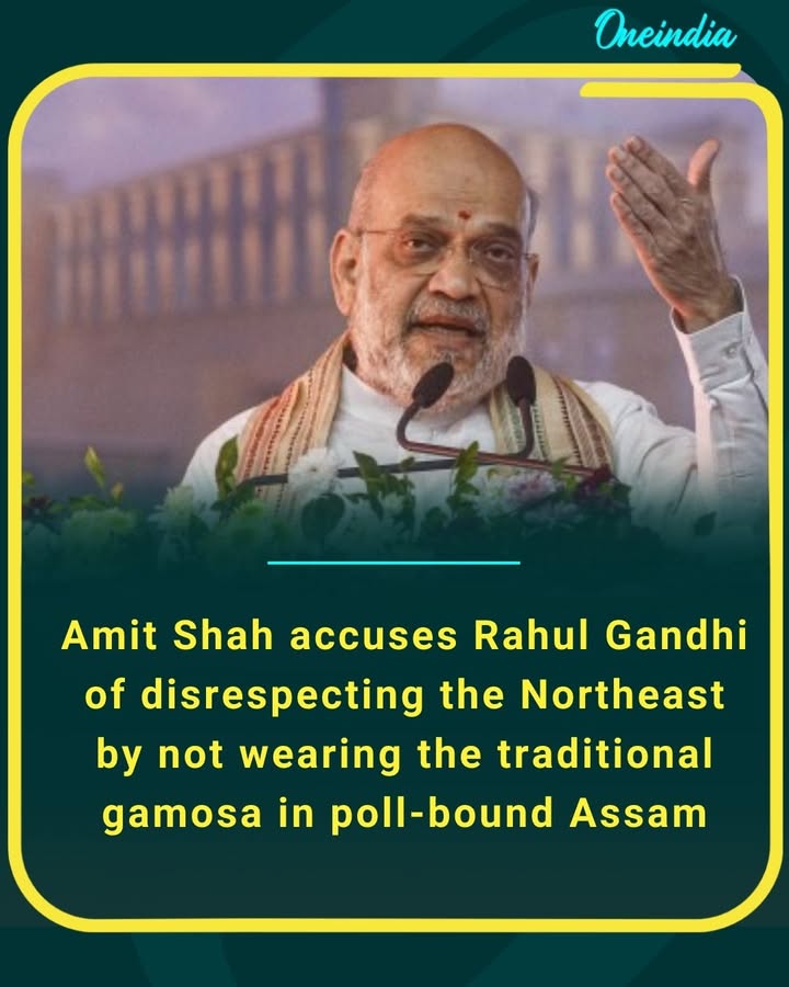 Amit Shah accuses Rahul Gandhi of disrespecting the Northeast by not wearing the traditional gamosa in poll-bound Assam
