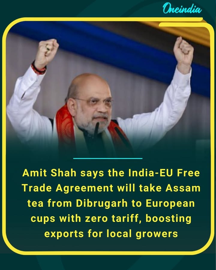 Amit Shah says the India-EU Free Trade Agreement will take Assam tea from Dibrugarh to European cups with zero tariff, boosting exports for local growers