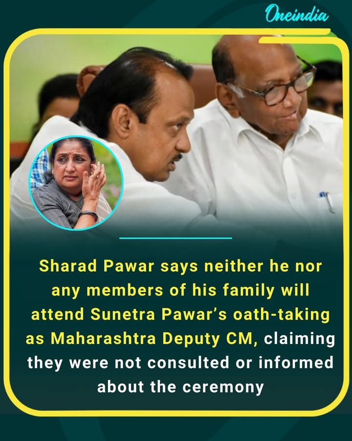 Sharad Pawar says neither he nor any members of his family will attend Sunetra Pawar’s oath-taking as Maharashtra Deputy CM, claiming they were not consulted or informed about the ceremony.