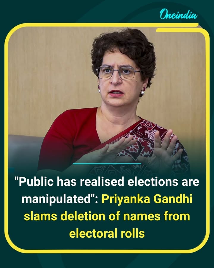 Congress MP Priyanka Gandhi Vadra alleged that people have realised elections are being manipulated, while raising concerns over the deletion of names from electoral rolls.