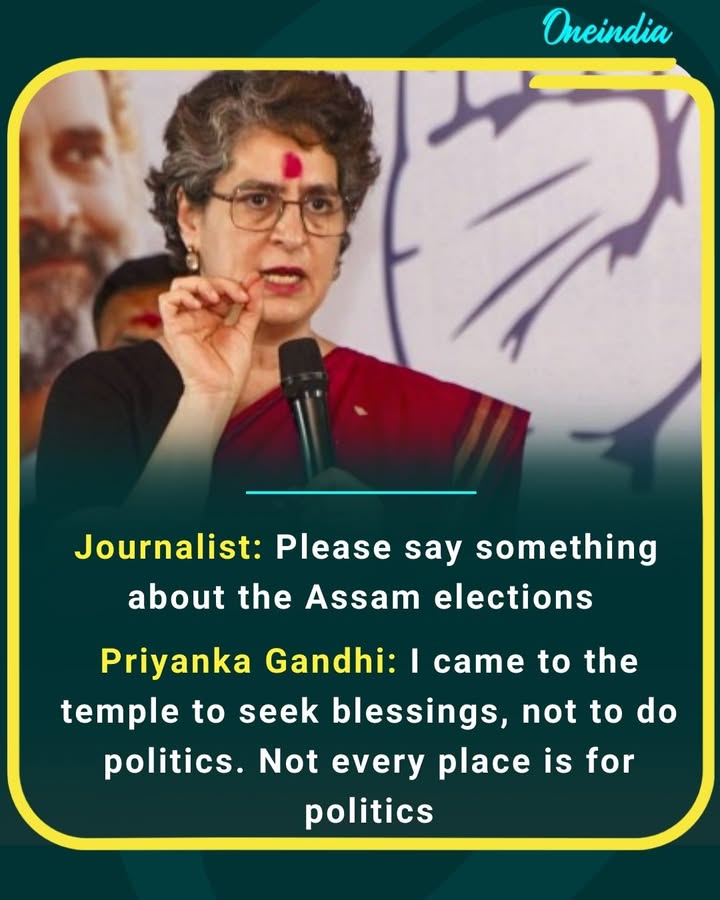 “Not every place is for politics. I came to the temple to seek blessings, not to discuss Assam elections,” says Priyanka Gandhi.