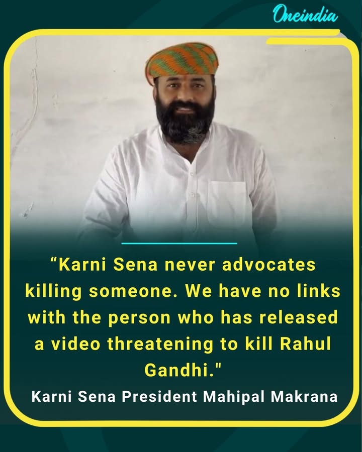 “Karni Sena never advocates killing anyone. We have no links with the person who released the video threatening Rahul Gandhi.”
— Karni Sena President Mahipal Makrana