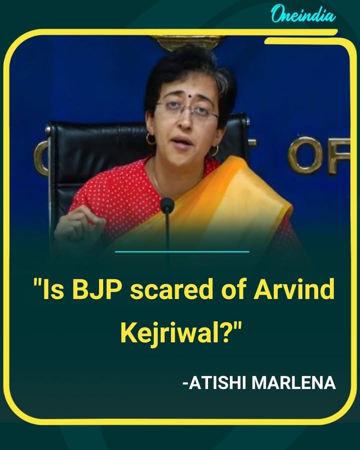 Atishi Marlena questions the BJP, sparking a fresh political debate , “Is BJP scared of Arvind Kejriwal?”