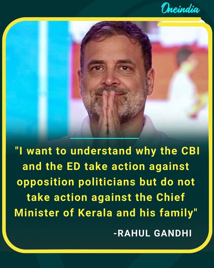 Rahul Gandhi questions why agencies like Central Bureau of Investigation and Enforcement Directorate act against opposition leaders but not against Pinarayi Vijayan and his family.