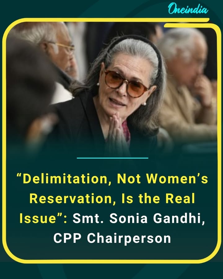 Delimitation debate takes center stage as Sonia Gandhi shifts focus beyond women’s reservation, highlighting deeper electoral concerns.