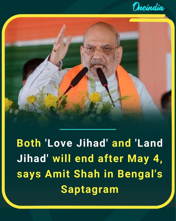 “After May 4, both ‘Love Jihad’ and ‘Land Jihad’ will end,” says Amit Shah in Saptagram, West Bengal.