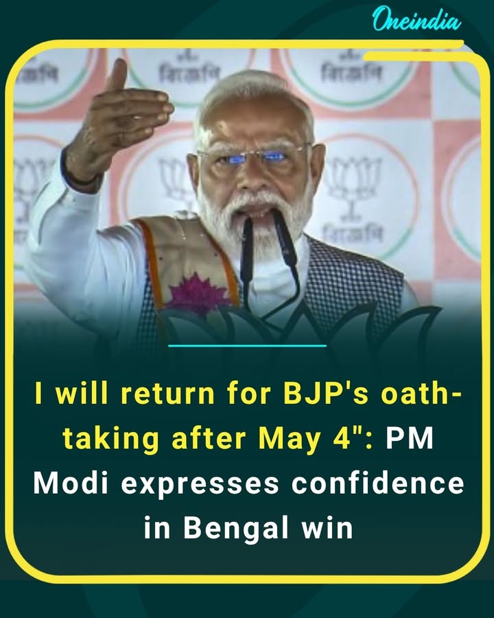 “I will return for BJP’s oath-taking after May 4,” says Narendra Modi, expressing strong confidence in a victory for the Bharatiya Janata Party in West Bengal.