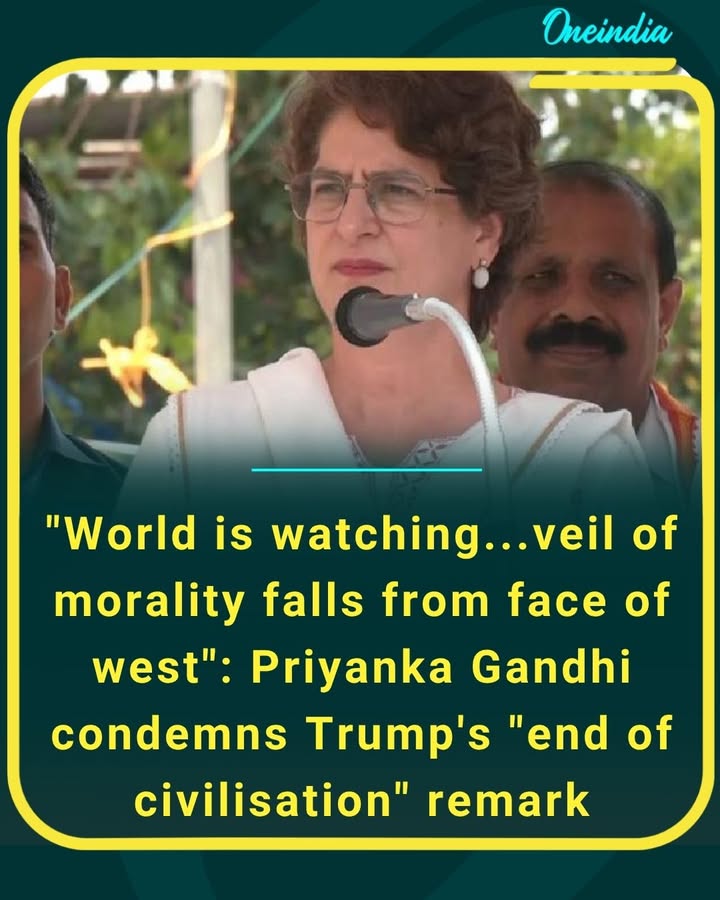 “Priyanka Gandhi slams Trump’s ‘end of civilisation’ remark, saying the world is watching the true face of the West.”