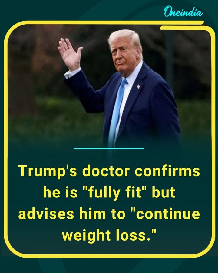 Doctors have declared Donald Trump fully fit, while advising him to continue his weight-loss efforts as part of maintaining overall health and fitness.
