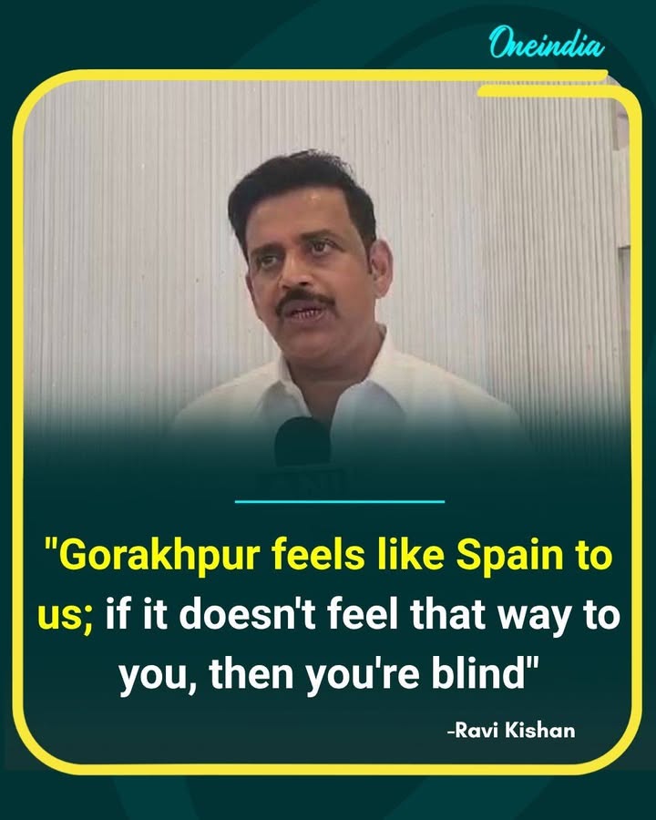 Ravi Kishan compares Gorakhpur to Spain.