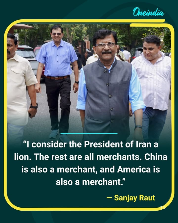 Sanjay Raut draws a sharp comparison, calling Iran’s President a “lion” while referring to China and the US as “merchants.”