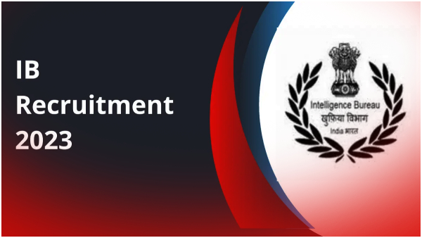 IB Recruitment 2023: Apply For 677 Posts from october 14th