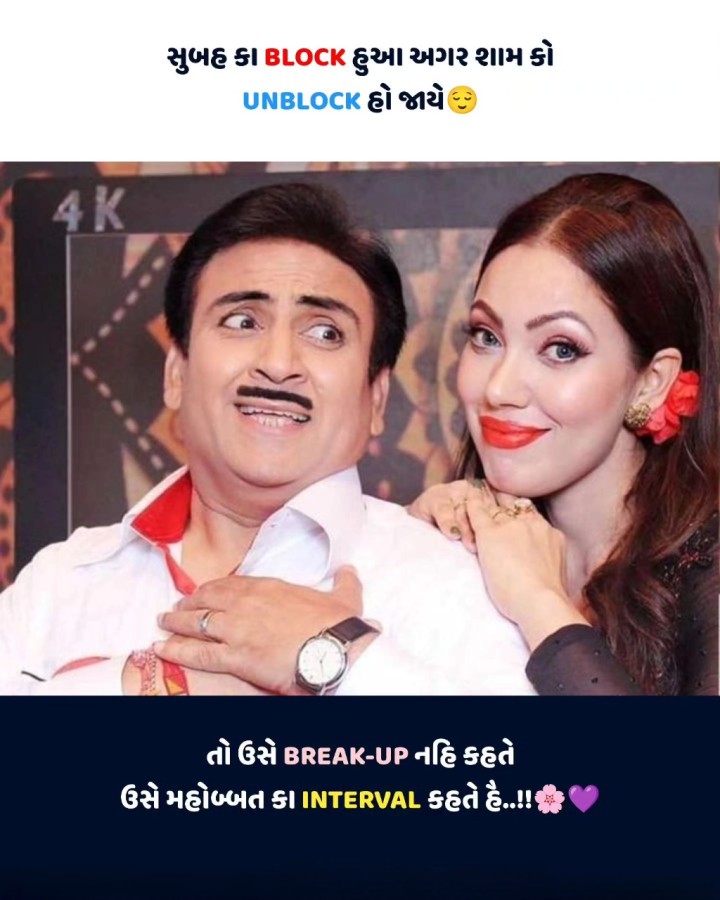 સુબહ કા BLOCK હુઆ અગર શામ કો UNBLOCK હો જાયે તો ઉસે BREAK-UP નહિ કહતે ઉસેમહોબ્બત કા INTERVAL કહતે હૈ..!!
