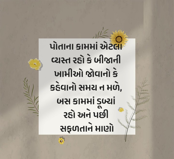 સુવિચાર: પોતાના કામમાં એટલા વ્યસ્ત રહો કે બીજાની ખામીઓ જોવાનો કે કહેવાનો સમય ન મળે, બસ કામમાં ડૂબ્યાં રહો અને પછી સફળતાને માણો