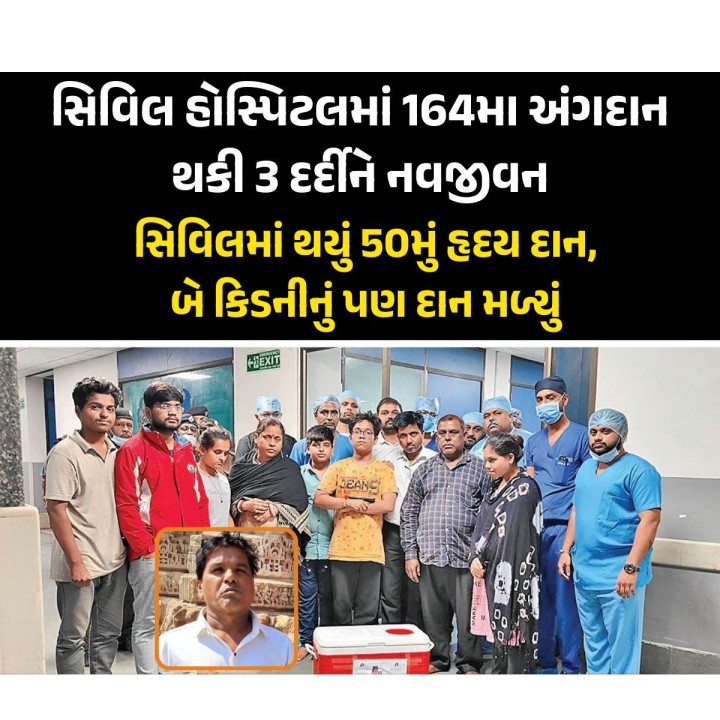 અમદાવાદ સિવિલ હોસ્પિટલમાં ૧૬૪મું અંગદાન થયું છે. આ અંગદાન થકી સિવિલ હોસ્પિટલમાં અત્યાર સુધીમાં ૫૦ હૃદયનુ દાન સંપન્ન થયું છે. બે કિડનીનું પણ પ્રત્યારોપણ કરવામાં આવ્યું છે. આમ ત્રણ વ્યક્તિને નવજીવન મળ્યા છે.