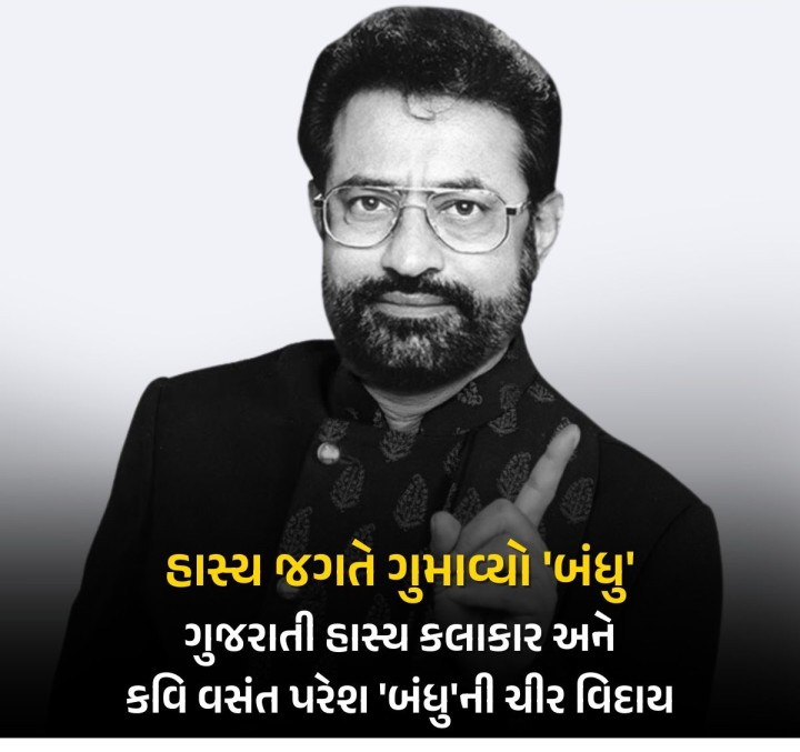 જામનગર : બંધુના નામે જાણીતા ખ્યાતનામ હાસ્ય કલાકાર અને કવિ વસંત પરેશનું દુઃખદ અવસાન થયું છે. આ સમાચારથી હાસ્ય જગતમાં શોકનું મોજું ફરી વળ્યું છે.