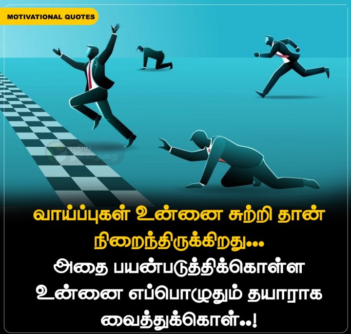 வாய்ப்புகள் உன்னை சுற்றி தான் நிறைந்திருக்கிறது... அதை பயன்படுத்திக்கொள்ள உன்னை எப்பொழுதும் தயாராக வைத்துக்கொள்..!