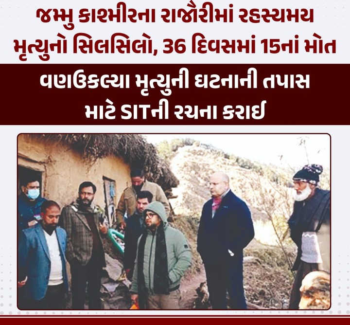 જમ્મુ અને કાશ્મીરના રાજૌરી જિલ્લાના બાધલ ગામમાં ‘રહસ્યમય મોત’નો સિલસિલો વણઉકેલાયેલો છે. આ ઘટનામાં 36 દિવસમાં 15 લોકોએ જીવ ગુમાવ્યા છે. બુધવારે રાત્રે ગામમાં એક 9 વર્ષની બાળકીનું મોત નીપજ્યું હતું. જિલ્લામાં રહસ્યમય રોગના કારણે મૃત્યુ પામેલા લોકોમાં 12 બાળકોનો પણ સમાવેશ થાય છે.