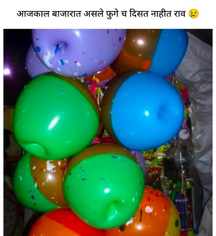 आजकाल बाजारात असे फुगे दिसत नाहीत