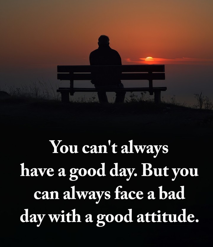 You Can't Always Have Good Day.