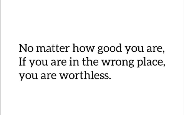 If You Are in Wrong Place, You Are Worthless.