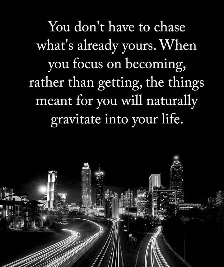 You do not have to chase.