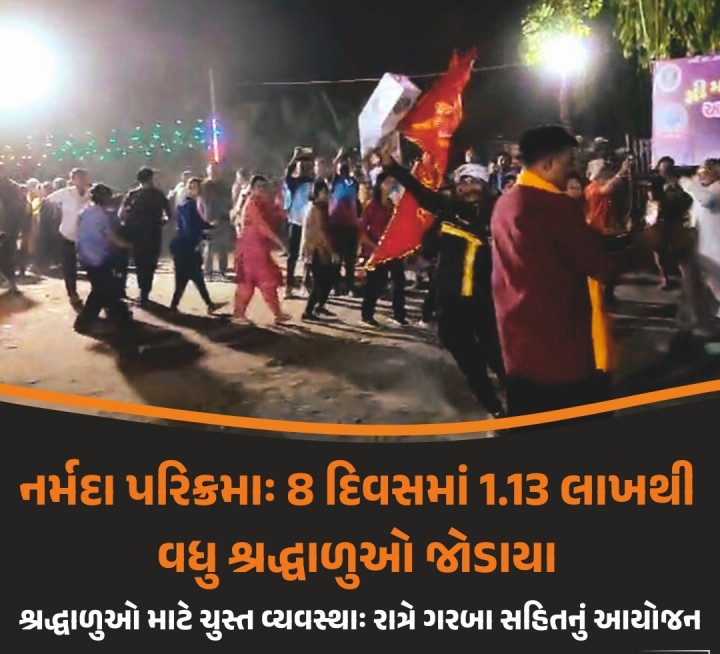 નર્મદા પરીક્રમા 29મી માર્ચથી શરૂ થઈ હતી, ત્યારથી લઈને 5મી એપ્રિલ સુધીમાં 1,13,232 શ્રદ્ધાળુઓએ ઉત્સાહભેર નર્મદા પરિક્રમા કરી છે.નાના બાળકોને પણ એમના માતા- પિતા પરિક્રમા કરાવવા માટે લાવે છે. 20થી 21 કિમીની આ પરીક્રમાના રૂટ પર તંત્ર દ્વારા કરાયેલી સુંદર વ્યવસ્થાથી શ્રદ્ધાળુઓ ખુશીની લાગણી વ્યક્ત કરી હતી.
