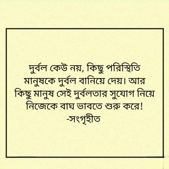 কেউ দুর্বল নয়, পরিস্থিতি বিপরীত হয়।