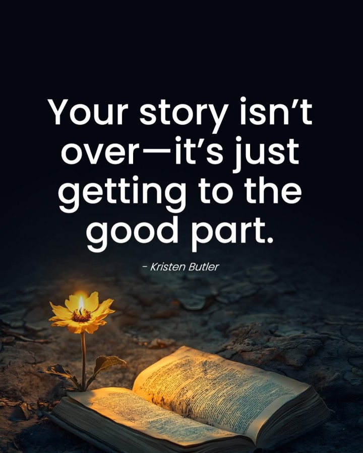 You are not behind, You are not broken And your story is not over.