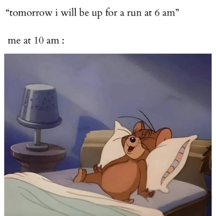 Tomorrow i will be up for a run at 6 am