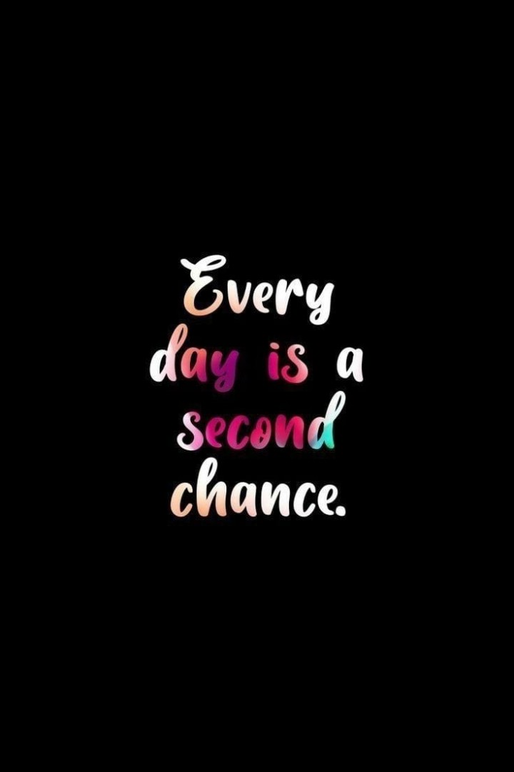 Every day is a second chance.