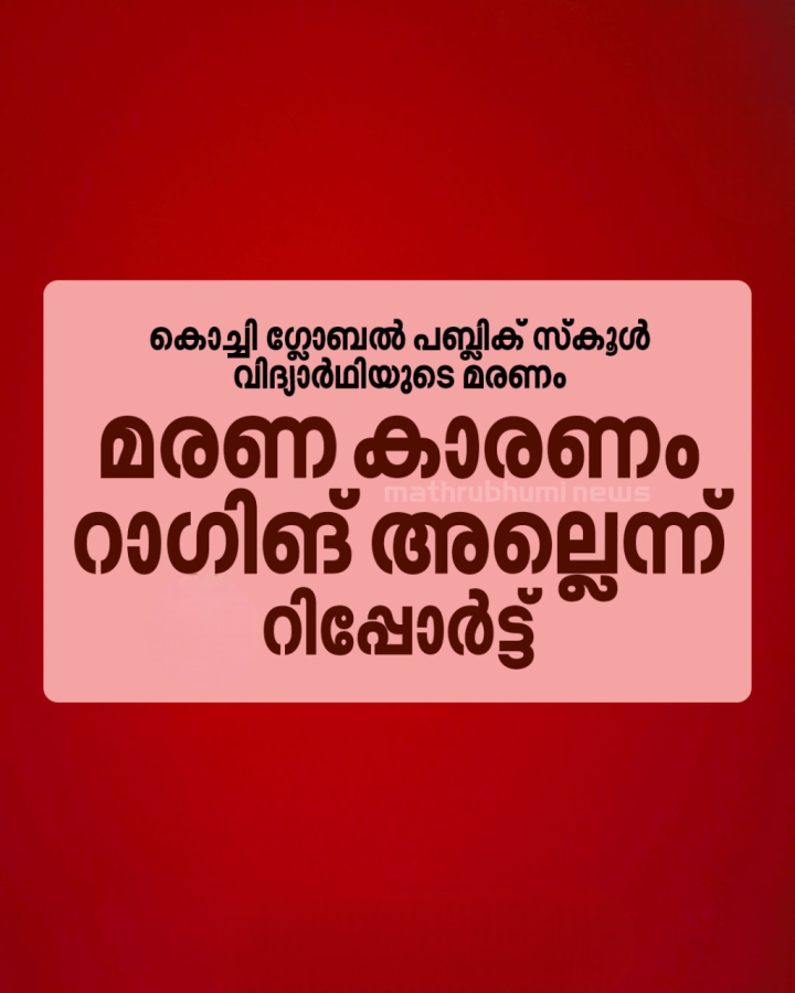 കൊച്ചി തിരുവാണിയൂർ ഗ്ലോബൽ പബ്ലിക്ക് സ്കൂളിലെ വിദ്യാർഥിയുടെ മരണം കാരണം റാഗിങ്ങ് അല്ലെന്ന് പോലീസ്
