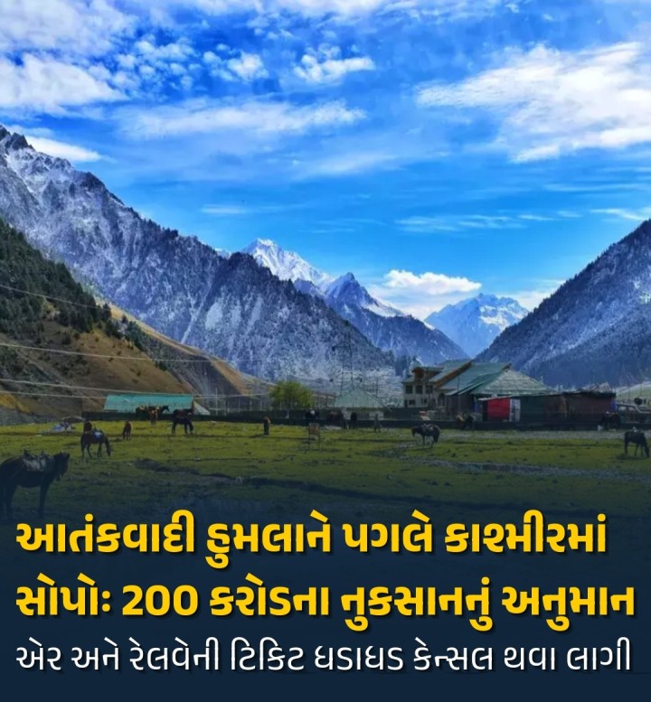 પૃથ્વી પરના સ્વર્ગ ગણાતા કાશ્મીરના પહેલગાંવમાં થયેલા આતંકવાદી હુમલાને પગલે સોપો પડી ગયો છે. તમામ હોટલ, રેસ્ટહાઉસ હાઉસફુલ થઇ ગયા હતા ત્યાં હવે સમગ્ર કાશ્મીર પ્રવાસીઓ વગરનું ભેંકાર ભાસી રહ્યું છે. જેને પગલે ટૂરિઝમ સાથે સંકળાયેલી તમામ ઇન્ડસ્ટ્રીને લગભગ 200 કરોડ રૂપિયાનું નુકસાન થવાનું અનુમાન સેવાઈ રહ્યું છે. આ ઘટનાને કારણે દેશભરમાંથી કાશ્મીર ફરવા જતા મોટાભાગના લોકોએ ધડાધડ ટિકિ