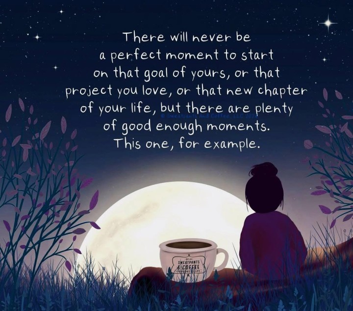 There will never be a perfect moment