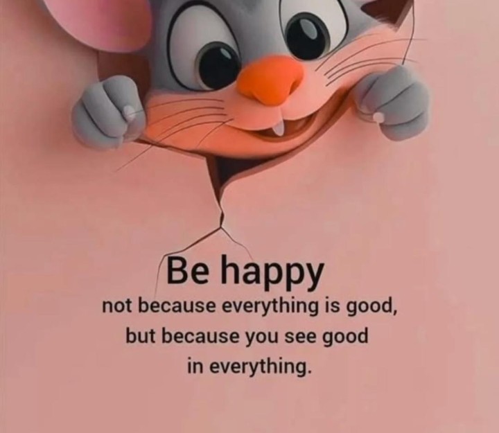 Be happy not because everything
