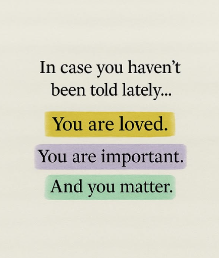 You are loved, important, and matter.