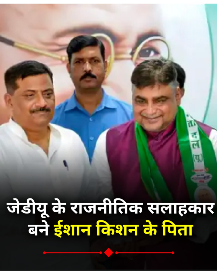 जेडीयू के राजनीतिक सलाहकार बने ईशान किशन के पिता