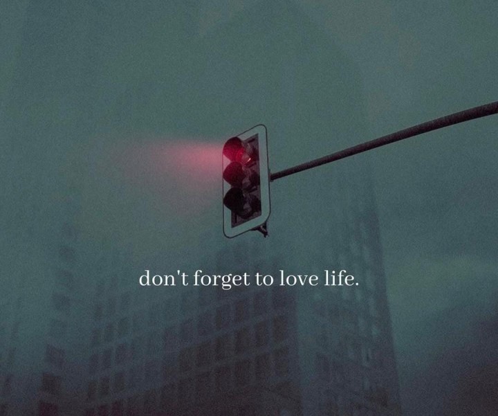 Don't forget to love life