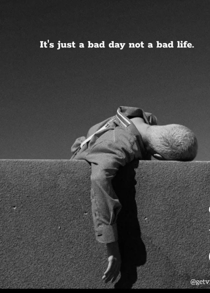 It is just a bad day not a bad life