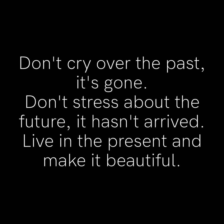 Do not cry over the past.