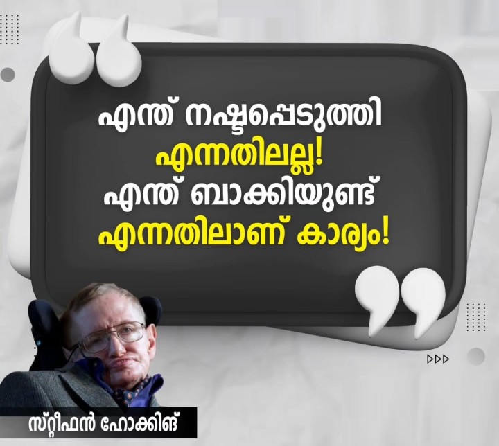 'എന്ത് നഷ്ടപ്പെടുത്തി എന്നതിലല്ല! എന്ത് ബാക്കിയുണ്ട് എന്നതിലാണ് കാര്യം!'  : സ്റ്റീഫൻ ഹോക്കിങ്